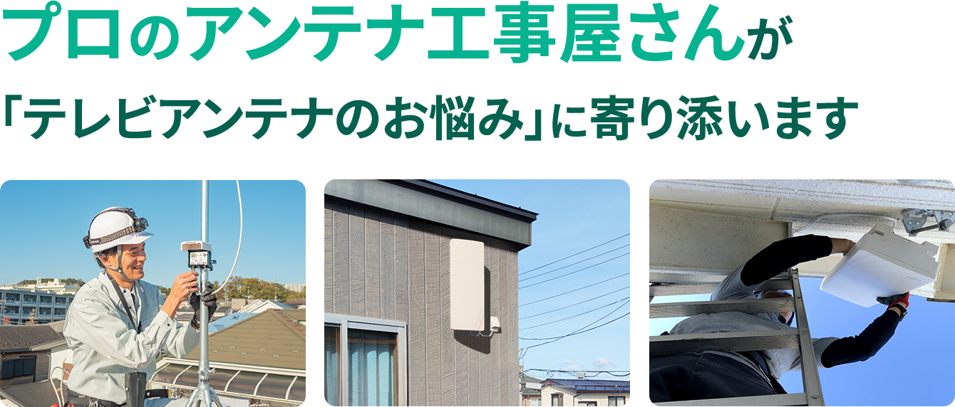 プロのアンテナ工事屋さんが「テレビアンテナのお悩み」に寄り添います